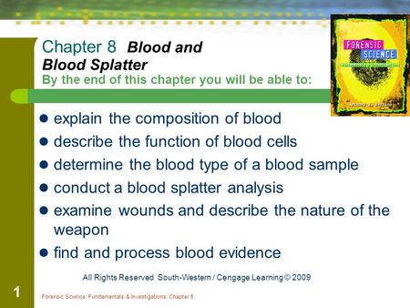 Forensic Science: Fundamentals & Investigations, Chapter 8 1 Chapter 8 Blood and Blood Splatter By the end of this chapter you will be able to: explain.