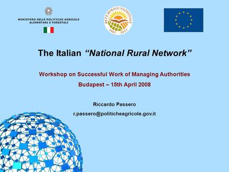 1 The Italian “National Rural Network” Workshop on Successful Work of Managing Authorities Budapest – 15th April 2008 Riccardo Passero