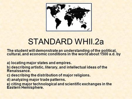 STANDARD WHII.2a The student will demonstrate an understanding of the political, cultural, and economic conditions in the world about 1500 a.d. by a) locating.