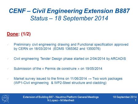 CENF – Civil Engineering Extension B887 Status – 18 September 2014 Done: (1/2) Preliminary civil engineering drawing and Functional specification approved.