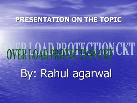 PRESENTATION ON THE TOPIC By: Rahul agarwal. INTRODUCTION  Overload protection circuit are required in inverters and uninterrupted power supplies to.