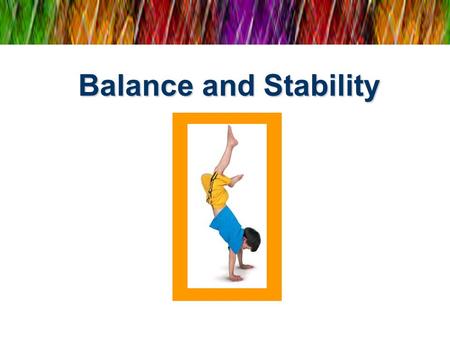 Balance and Stability. This Organizing Idea can help you understand how balance and stability in your life at home, in school, and in the world beyond.