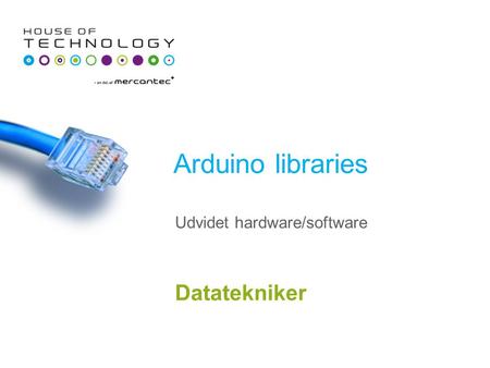 Arduino libraries Datatekniker Udvidet hardware/software.