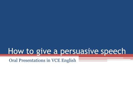 How to give a persuasive speech Oral Presentations in VCE English.