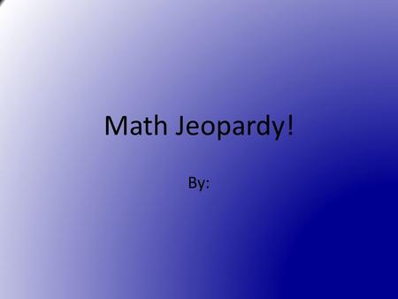 Math Jeopardy! By:. CurrentReviewWord Problem 100 200 300 400 500.