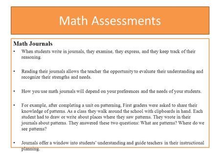 Math Assessments Math Journals When students write in journals, they examine, they express, and they keep track of their reasoning. Reading their journals.