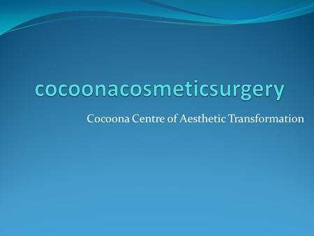 Cocoona Centre of Aesthetic Transformation. Types Of Surgeries : Liposuction Rhinoplasty Breast Augmentation Hair Transplant.
