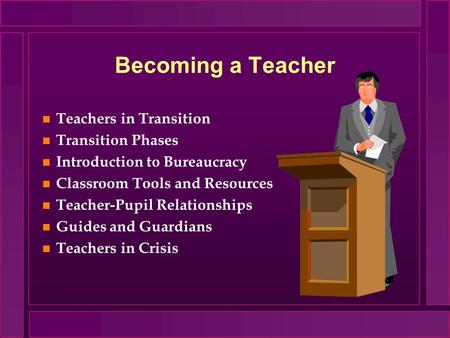 Becoming a Teacher Teachers in Transition Transition Phases Introduction to Bureaucracy Classroom Tools and Resources Teacher-Pupil Relationships Guides.