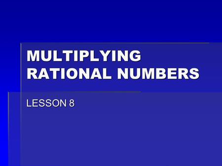 MULTIPLYING RATIONAL NUMBERS LESSON 8. Multiplying Integers  Positive x Positive = Positive  Positive x Negative = Negative  Negative x Negative =