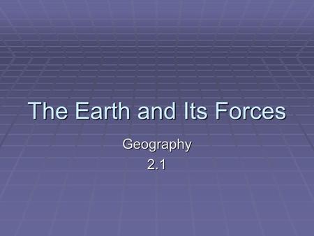 The Earth and Its Forces Geography2.1. Goals…  Is the Earth’s surface made up of more water or land?  Describe how the Earth’s surface is shaped by.