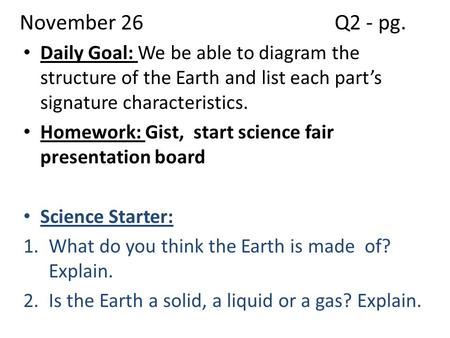 Daily Goal: We be able to diagram the structure of the Earth and list each part’s signature characteristics. Homework: Gist, start science fair presentation.