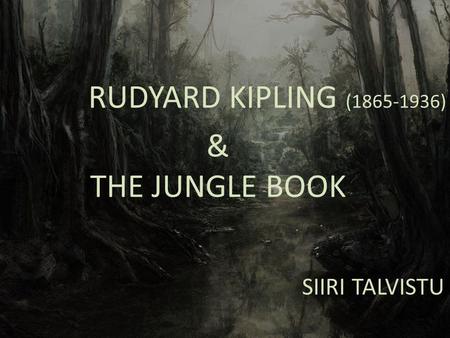 RUDYARD KIPLING ( ) & THE JUNGLE BOOK SIIRI TALVISTU