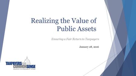Realizing the Value of Public Assets Ensuring a Fair Return to Taxpayers January 28, 2016.