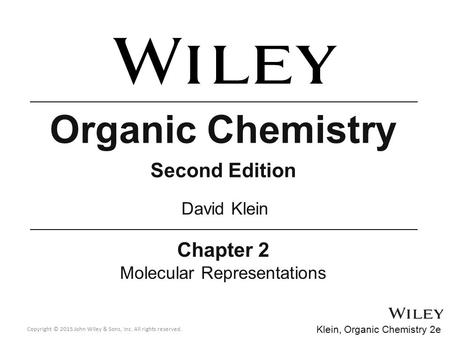 Organic Chemistry Second Edition Chapter 2 Molecular Representations David Klein Copyright © 2015 John Wiley & Sons, Inc. All rights reserved. Klein, Organic.