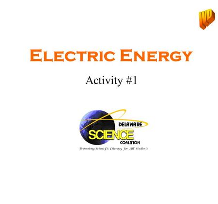 Activity #1 Electric Energy. KWL We use electricity in different ways Electricity travels through circuits and always ends up in the ground. Electricity.