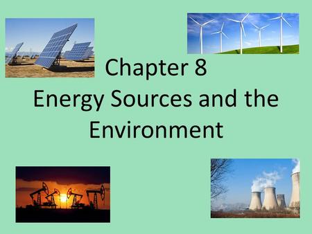 Chapter 8 Energy Sources and the Environment