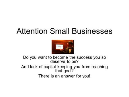 Attention Small Businesses Do you want to become the success you so deserve to be? And lack of capital keeping you from reaching that goal? There is an.