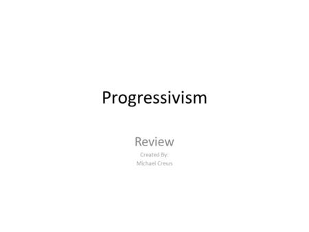 Progressivism Review Created By: Michael Crews. Theodore Roosevelt Panama Canal – needed to ferry merchants and military through Central America instead.