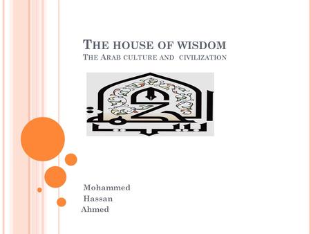 T HE HOUSE OF WISDOM T HE A RAB CULTURE AND CIVILIZATION Mohammed Hassan Ahmed.