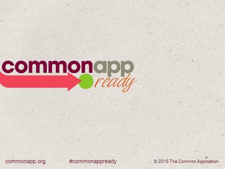 #commonappreadycommonapp.org © 2015 The Common Application.