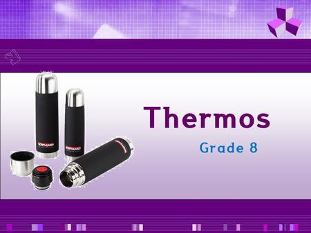 Thermos Grade 8. A thermos flask is used to keep hot ( or cold drinks)