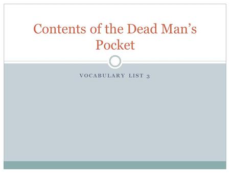 VOCABULARY LIST 3 Contents of the Dead Man’s Pocket.