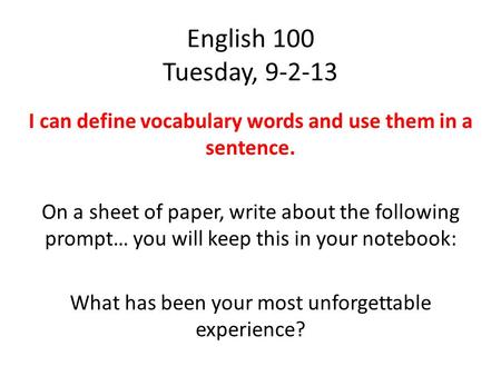 English 100 Tuesday, 9-2-13 I can define vocabulary words and use them in a sentence. On a sheet of paper, write about the following prompt… you will keep.