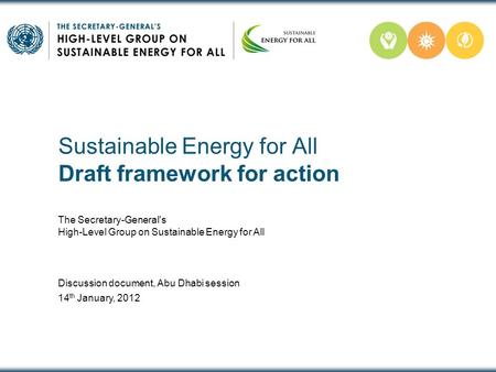 Sustainable Energy for All Draft framework for action The Secretary-General's High-Level Group on Sustainable Energy for All Discussion document, Abu Dhabi.