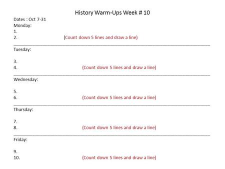 History Warm-Ups Week # 10 Dates : Oct 7-31 Monday: 1. 2. (Count down 5 lines and draw a line) _______________________________________________________________________________.