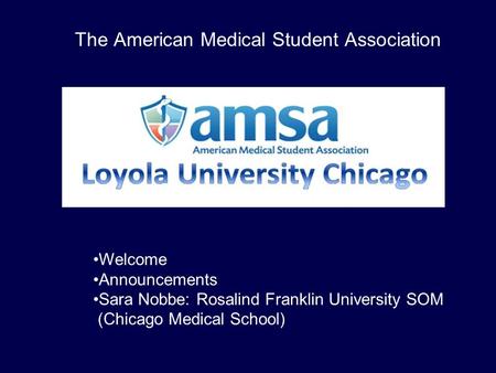 The American Medical Student Association Welcome Announcements Sara Nobbe: Rosalind Franklin University SOM (Chicago Medical School)