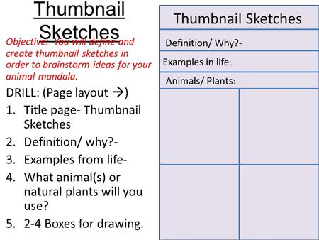 Thumbnail Sketches Objective: You will define and create thumbnail sketches in order to brainstorm ideas for your animal mandala. DRILL: (Page layout 