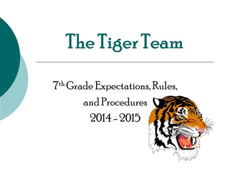 The Tiger Team 7 th Grade Expectations, Rules, and Procedures 2014 - 2015.