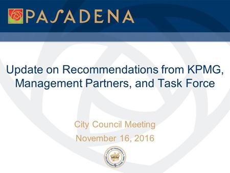 Update on Recommendations from KPMG, Management Partners, and Task Force City Council Meeting November 16, 2016 1.