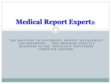 THE SOLUTION TO ELECTRONIC PATIENT MANAGEMENT AND REPORTING. THIS PROGRAM DIRECTLY RESPONDS TO THE INSURANCE INDUSTRIES COMPUTER SYSTEMS. Medical Report.