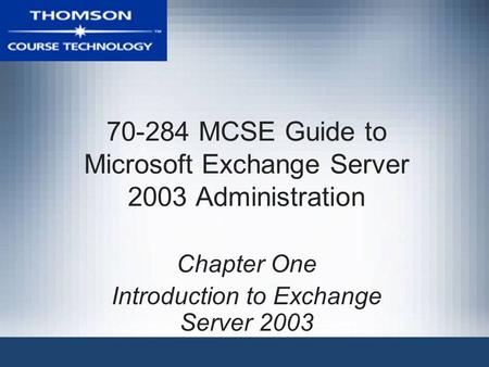 70-284 MCSE Guide to Microsoft Exchange Server 2003 Administration Chapter One Introduction to Exchange Server 2003.
