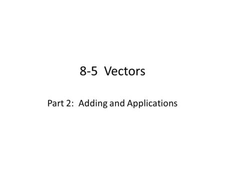 8-5 Vectors Part 2: Adding and Applications. Resultants Vectors can also be named with a single lowercase letter, such as u. The map shows vectors representing.