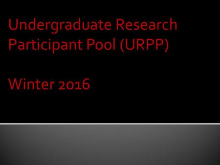 Undergraduate Research Participant Pool (URPP) Winter 2016.