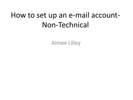 How to set up an e-mail account- Non-Technical Aimee Lilley.