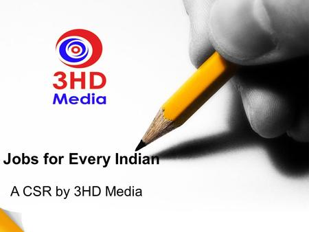 Jobs for Every Indian A CSR by 3HD Media. 2 About 3HD Media 3HD Media is Mumbai based company… 3HD Media is a rich digital media agency offering advertising.