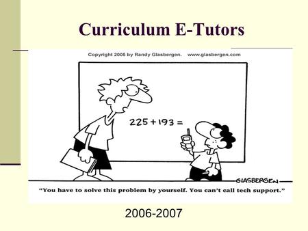 Curriculum E-Tutors 2006-2007. Agenda Introductions Role of curriculum etutors Schedule: minimum/maximum hours Interaction with eteachers Interaction.