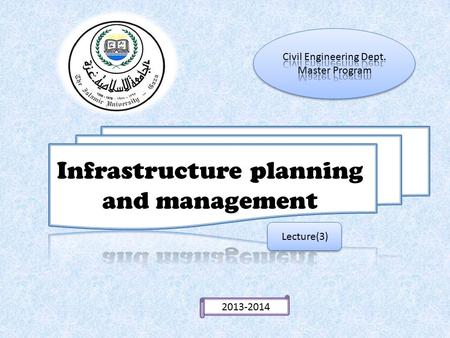 Lecture(3) 2013-2014. Sequence of Studies for a Single Major – Infrastructure Projects 1 A preliminary (or reconnaissance) report. 2 A feasibility report.