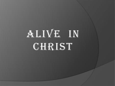 ALIVE IN CHRIST. (Colossians 1:28-29) He is the one we proclaim, admonishing and teaching everyone with all wisdom, so that we may present everyone fully.
