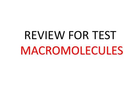 REVIEW FOR TESTMACROMOLECULES. The four macromolecules are: Carbohydrates Proteins Lipids Nucleic acids.