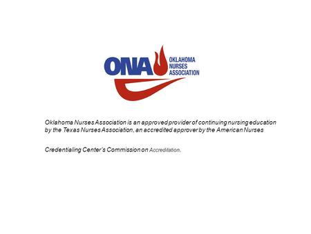 Oklahoma Nurses Association is an approved provider of continuing nursing education by the Texas Nurses Association, an accredited approver by the American.
