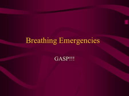 Breathing Emergencies GASP!!!. Breathing Emergencies Victim has difficulty/stops breathing Caused by: Drowning Obstructed airway (choking) Heart attack.