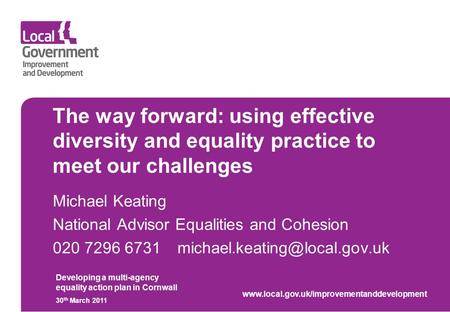 The way forward: using effective diversity and equality practice to meet our challenges Michael Keating National Advisor Equalities and Cohesion 020 7296.