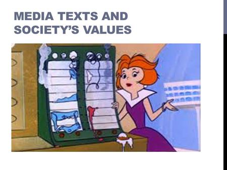 MEDIA TEXTS AND SOCIETY’S VALUES. WHAT ARE THE TWO TEXTS YOU ARE STUDYING FOR MT&SV? The Jetsons (Season 1 1962-63) Hanna Barbera Animation Studio District.
