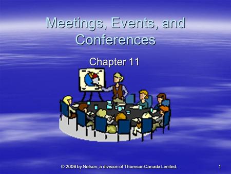 1 © 2006 by Nelson, a division of Thomson Canada Limited. Meetings, Events, and Conferences Chapter 11.