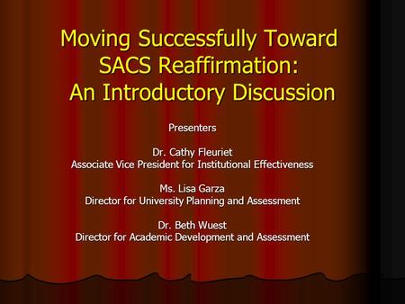 Moving Successfully Toward SACS Reaffirmation: An Introductory Discussion Presenters Dr. Cathy Fleuriet Associate Vice President for Institutional Effectiveness.