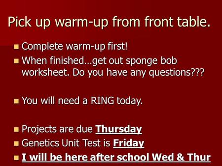 Pick up warm-up from front table. Complete warm-up first! Complete warm-up first! When finished…get out sponge bob worksheet. Do you have any questions???